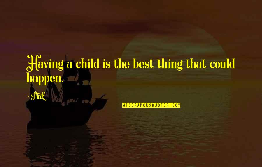 Having A Child Quotes By Pink: Having a child is the best thing that