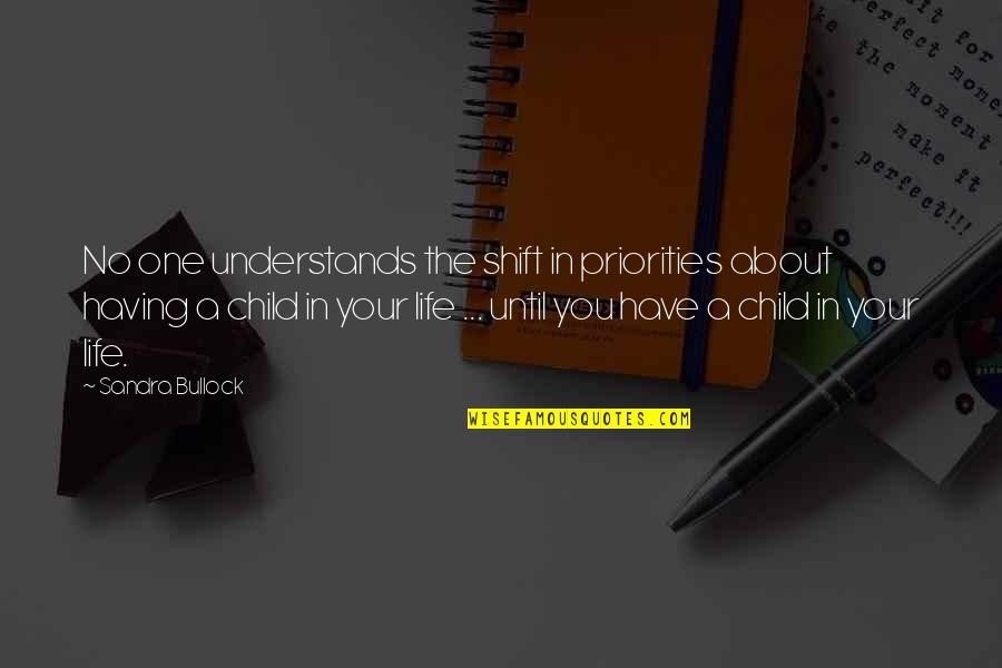 Having A Child Quotes By Sandra Bullock: No one understands the shift in priorities about