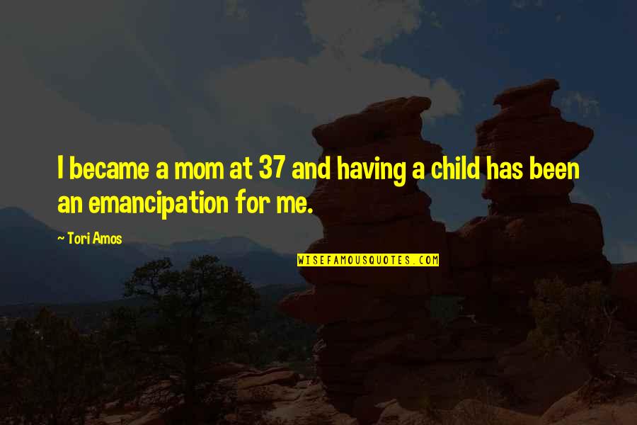 Having A Child Quotes By Tori Amos: I became a mom at 37 and having
