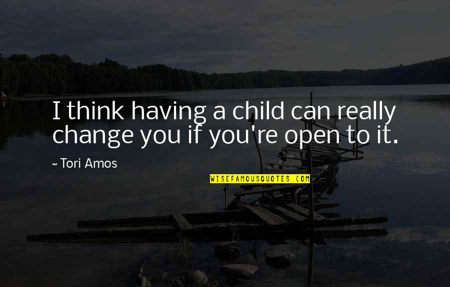 Having A Child Quotes By Tori Amos: I think having a child can really change