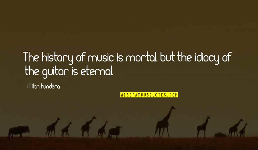Having A Child Together Quotes By Milan Kundera: The history of music is mortal, but the