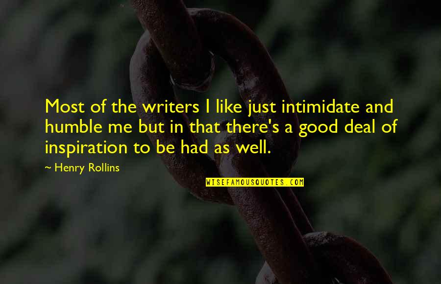 Having A Chip On Your Shoulder Quotes By Henry Rollins: Most of the writers I like just intimidate