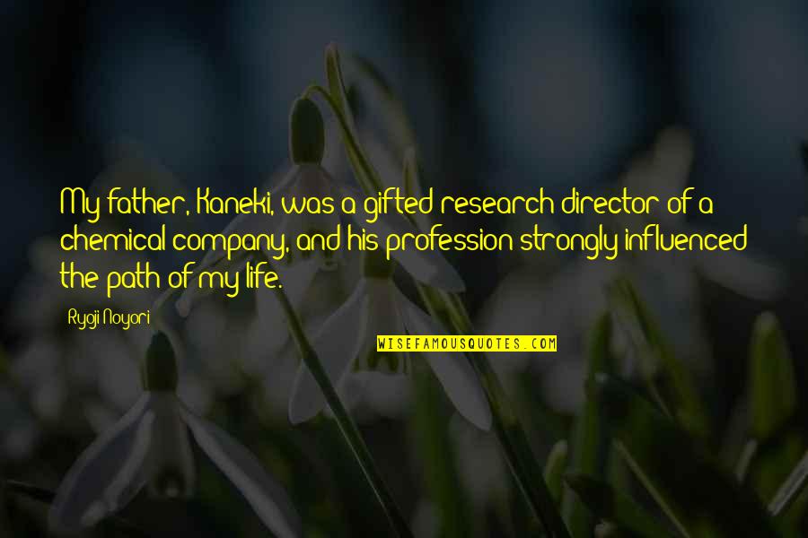 Having A Chip On Your Shoulder Quotes By Ryoji Noyori: My father, Kaneki, was a gifted research director