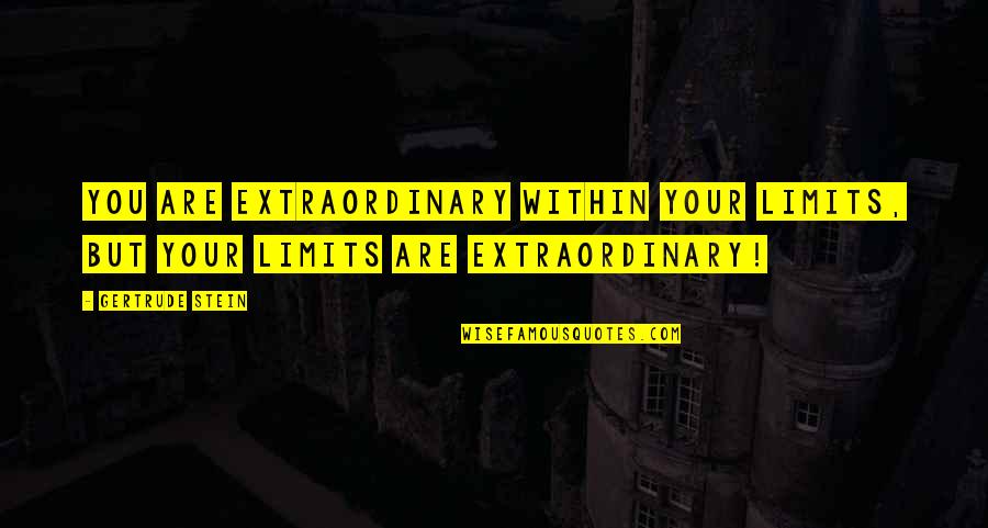 Having A Class Pet Quotes By Gertrude Stein: You are extraordinary within your limits, but your