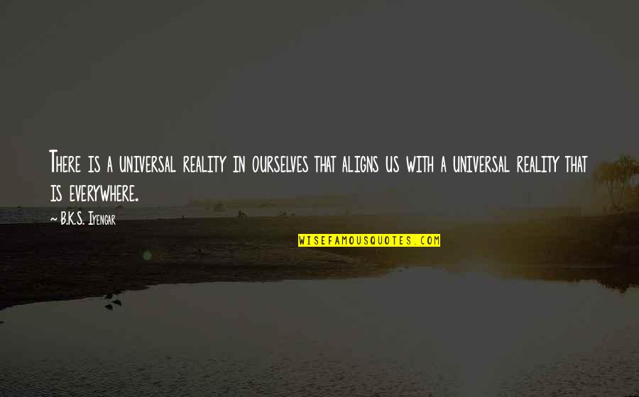 Having A Concussion Quotes By B.K.S. Iyengar: There is a universal reality in ourselves that