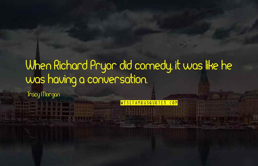 Having A Conversation Quotes By Tracy Morgan: When Richard Pryor did comedy, it was like