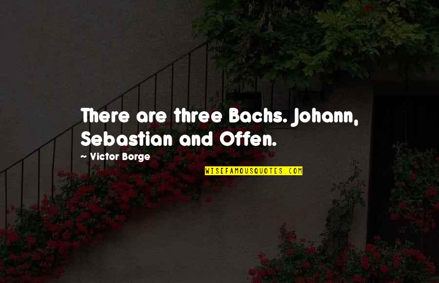 Having A Crush On A Celebrity Quotes By Victor Borge: There are three Bachs. Johann, Sebastian and Offen.