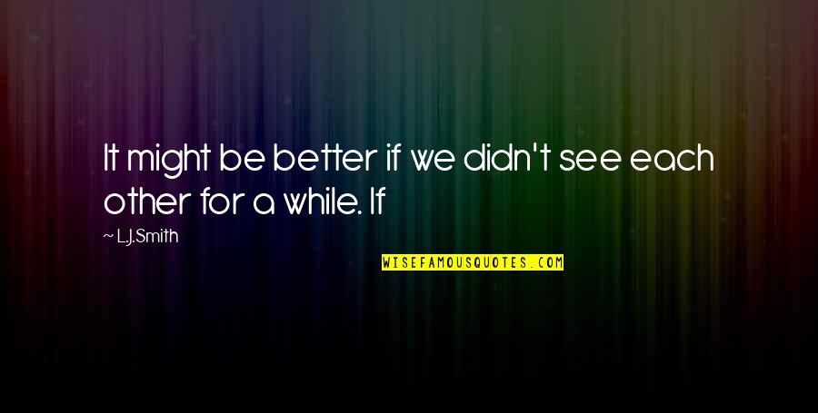 Having A Crush On A Friend Quotes By L.J.Smith: It might be better if we didn't see