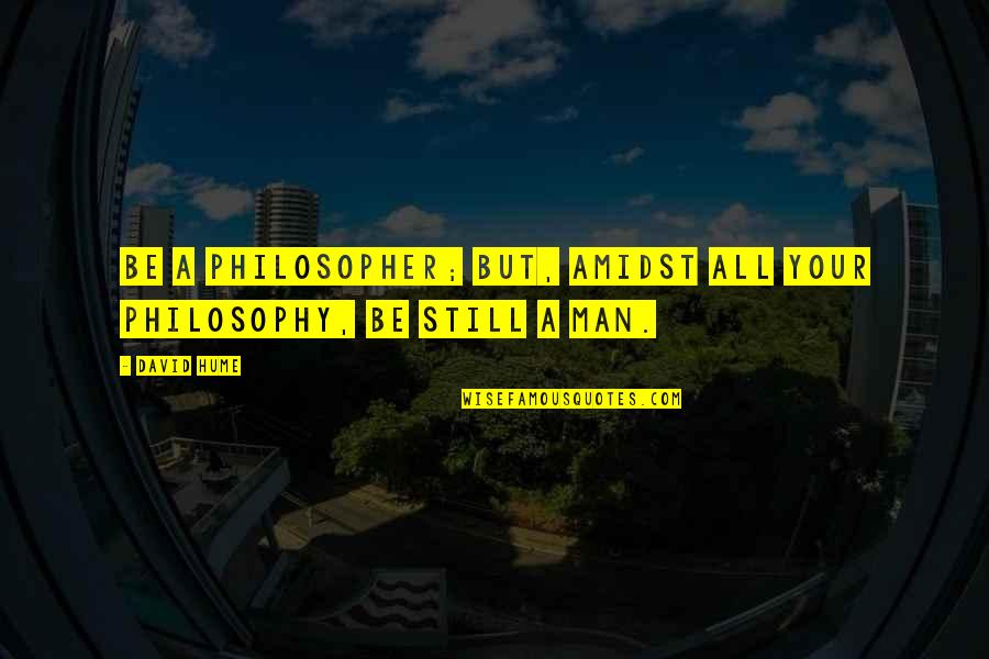 Having A Crush On A Man Quotes By David Hume: Be a philosopher; but, amidst all your philosophy,