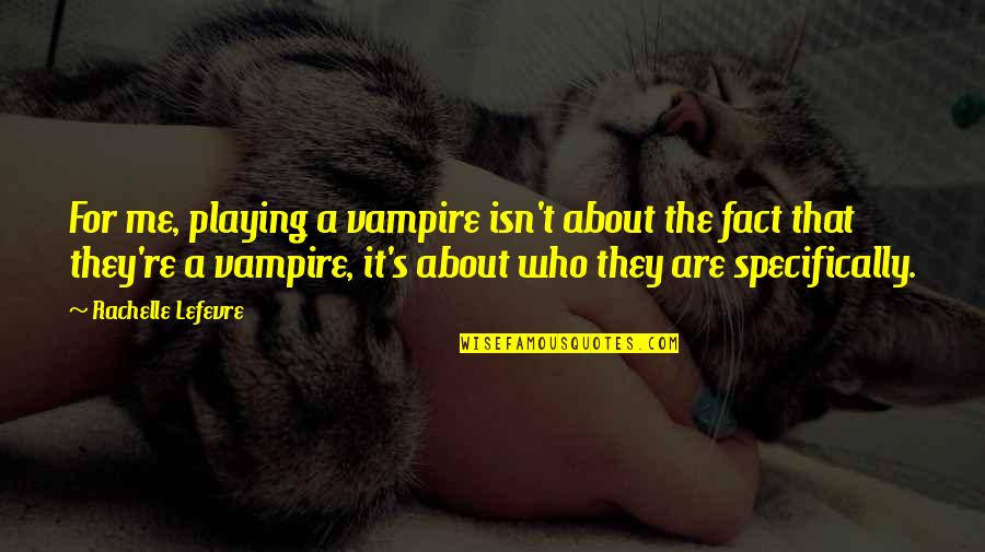 Having A Crush On Girl Quotes By Rachelle Lefevre: For me, playing a vampire isn't about the Having A Crush On Girl Quotes By Rachelle Lefevre: For me, playing a vampire isn't about the