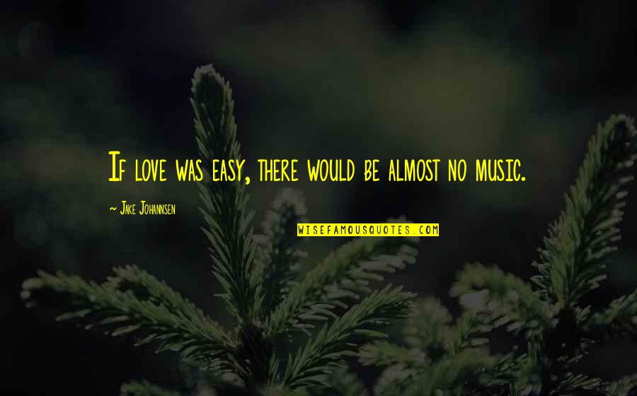 Having A Crush On Her Quotes By Jake Johannsen: If love was easy, there would be almost