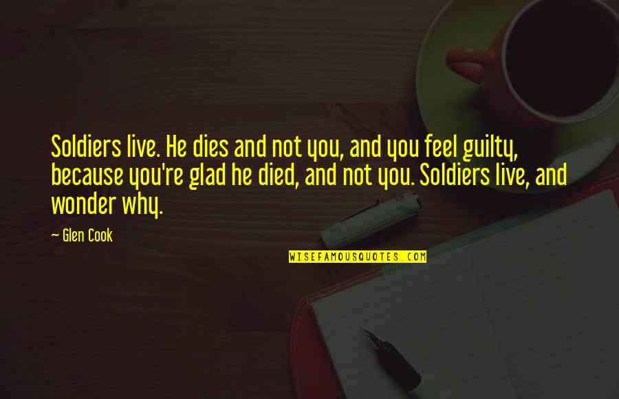 Having A Crush On Someone You Have No Chance With Quotes By Glen Cook: Soldiers live. He dies and not you, and