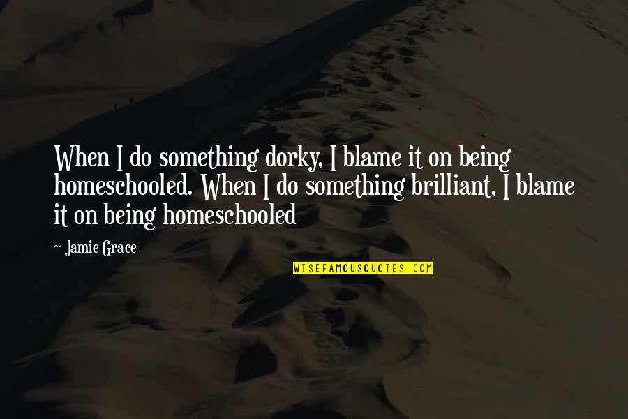 Having A Crush On Someone You Have No Chance With Quotes By Jamie Grace: When I do something dorky, I blame it