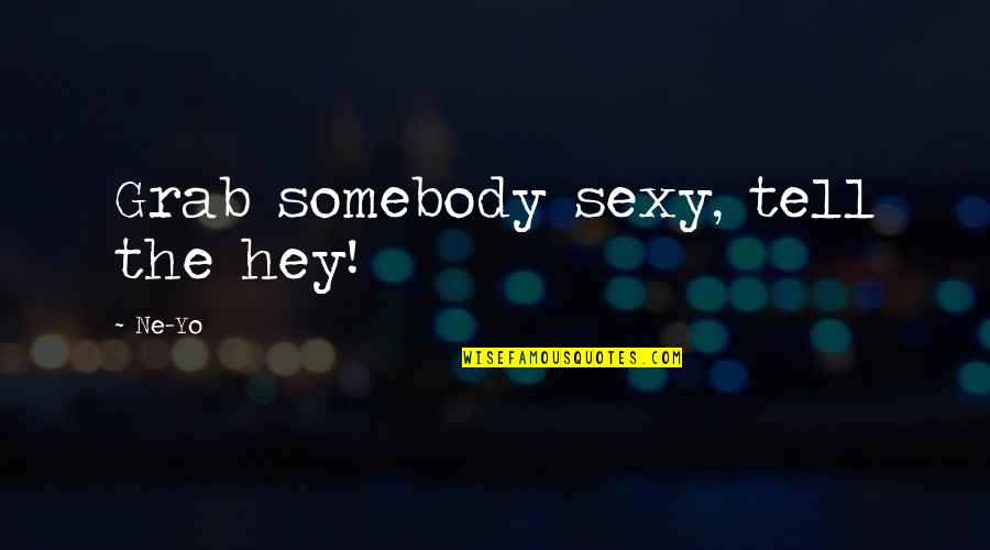 Having A Crush On Someone You Just Met Quotes By Ne-Yo: Grab somebody sexy, tell the hey!