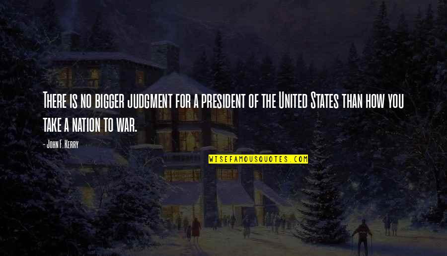 Having A Crush On Someone You Shouldn't Quotes By John F. Kerry: There is no bigger judgment for a president