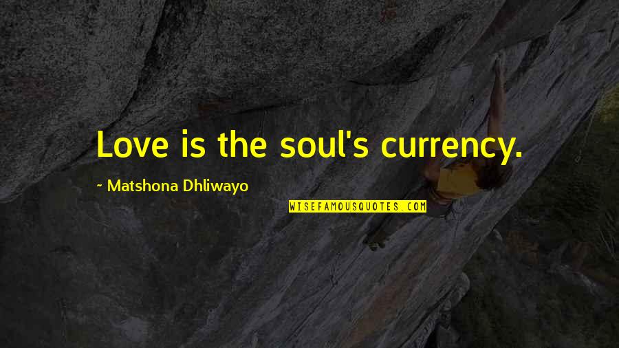 Having A Crush On Someone You Shouldn't Quotes By Matshona Dhliwayo: Love is the soul's currency.