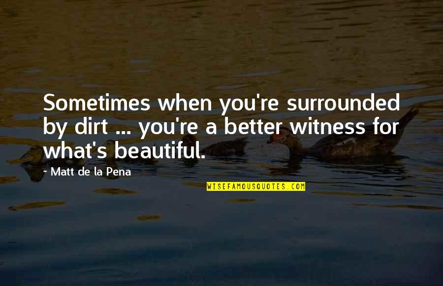 Having A Dark Soul Quotes By Matt De La Pena: Sometimes when you're surrounded by dirt ... you're