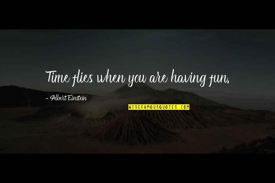 Having A Daughter Quotes By Albert Einstein: Time flies when you are having fun.