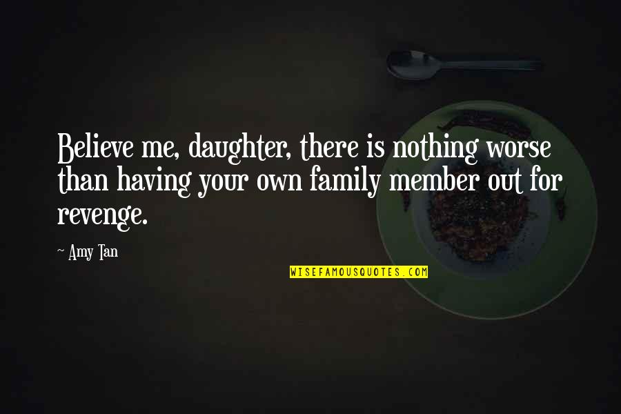 Having A Daughter Quotes By Amy Tan: Believe me, daughter, there is nothing worse than