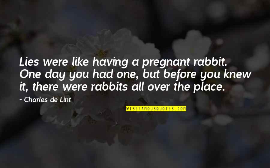Having A Day Off Quotes By Charles De Lint: Lies were like having a pregnant rabbit. One