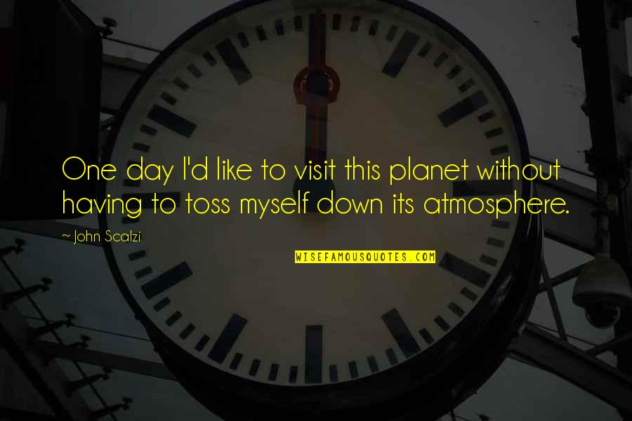 Having A Day Off Quotes By John Scalzi: One day I'd like to visit this planet