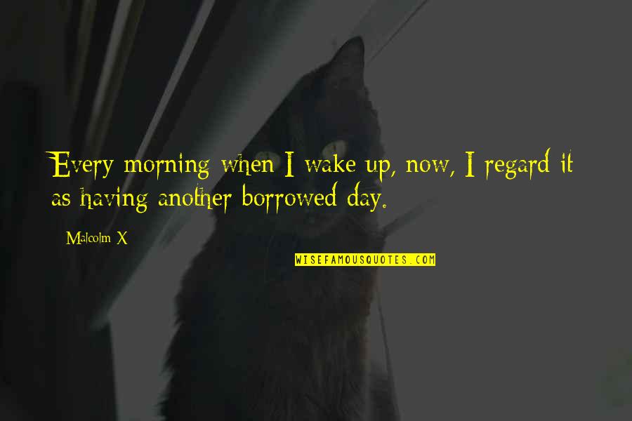 Having A Day Off Quotes By Malcolm X: Every morning when I wake up, now, I