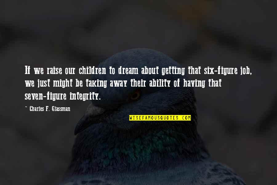 Having A Dream Job Quotes By Charles F. Glassman: If we raise our children to dream about