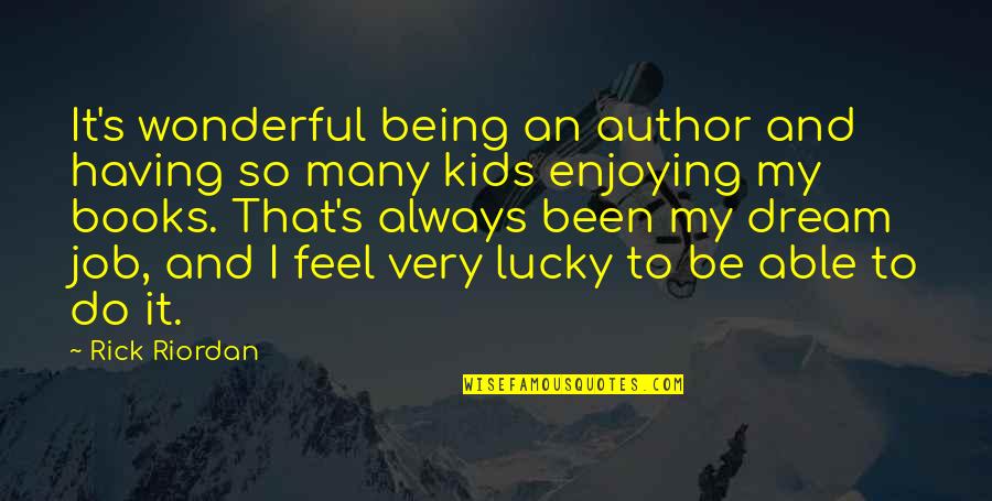 Having A Dream Job Quotes By Rick Riordan: It's wonderful being an author and having so