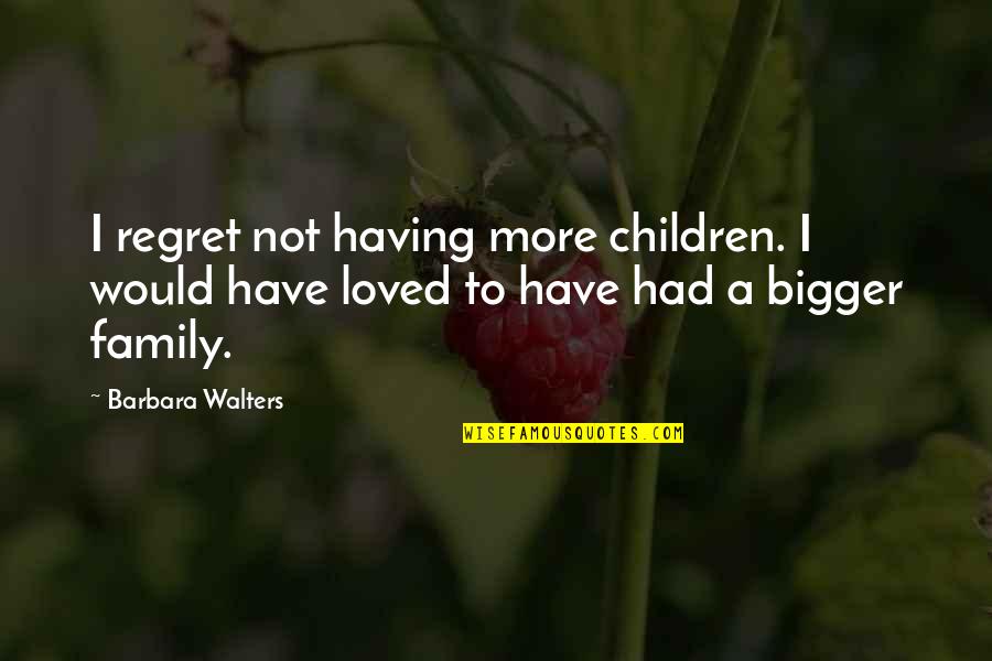 Having A Family Quotes By Barbara Walters: I regret not having more children. I would