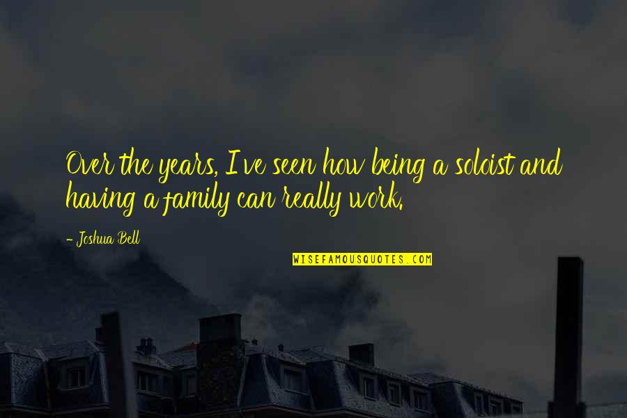 Having A Family Quotes By Joshua Bell: Over the years, I've seen how being a