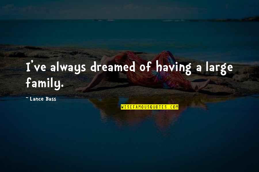Having A Family Quotes By Lance Bass: I've always dreamed of having a large family.