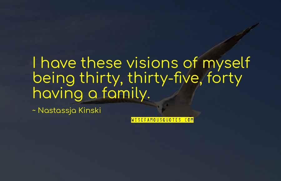 Having A Family Quotes By Nastassja Kinski: I have these visions of myself being thirty,