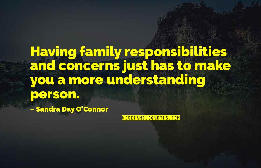 Having A Family Quotes By Sandra Day O'Connor: Having family responsibilities and concerns just has to
