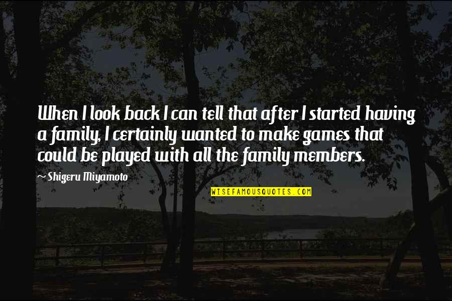 Having A Family Quotes By Shigeru Miyamoto: When I look back I can tell that