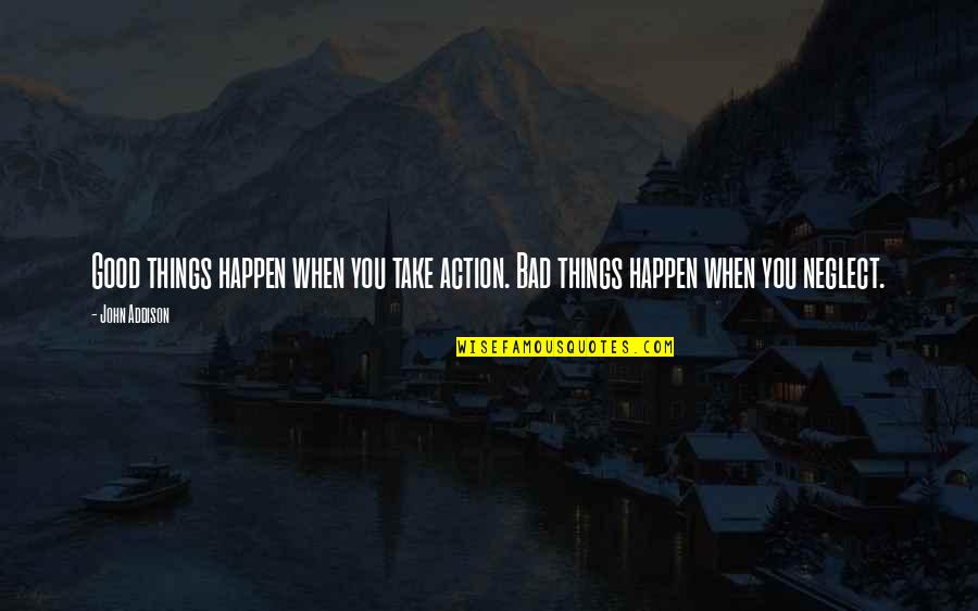 Having A Fantastic Day Quotes By John Addison: Good things happen when you take action. Bad