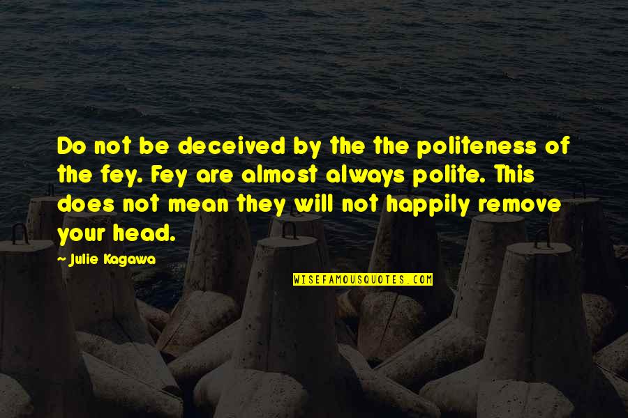 Having A Father Who Doesnt Care Quotes By Julie Kagawa: Do not be deceived by the the politeness Having A Father Who Doesnt Care Quotes By Julie Kagawa: Do not be deceived by the the politeness