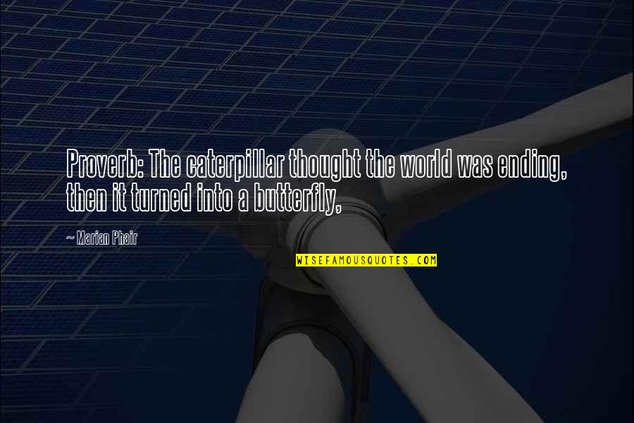 Having A Father Who Doesnt Care Quotes By Marian Phair: Proverb: The caterpillar thought the world was ending, Having A Father Who Doesnt Care Quotes By Marian Phair: Proverb: The caterpillar thought the world was ending,
