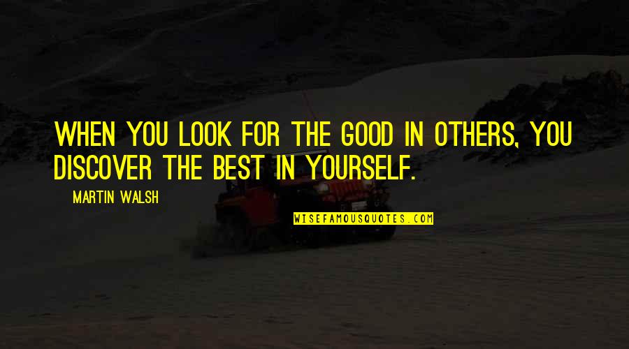 Having A Father Who Doesnt Care Quotes By Martin Walsh: When you look for the good in others,