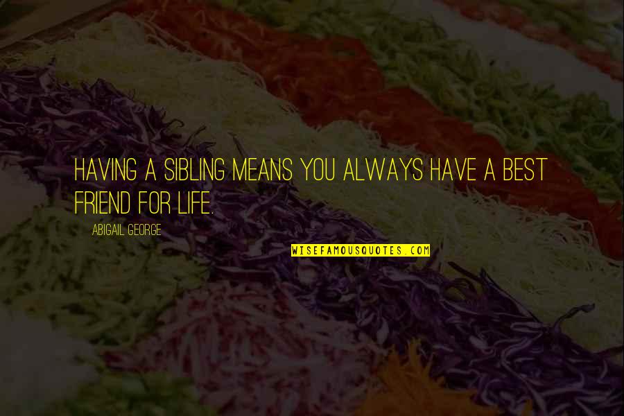 Having A Friend For Life Quotes By Abigail George: Having a sibling means you always have a