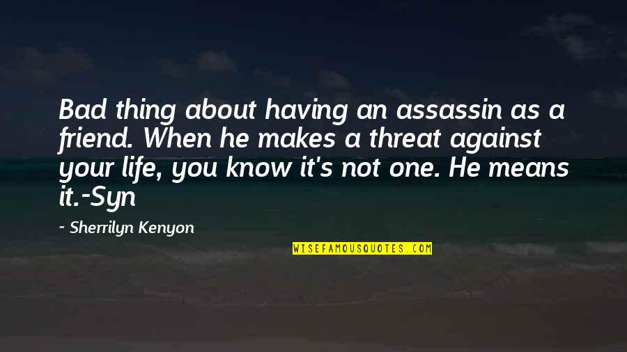Having A Friend For Life Quotes By Sherrilyn Kenyon: Bad thing about having an assassin as a