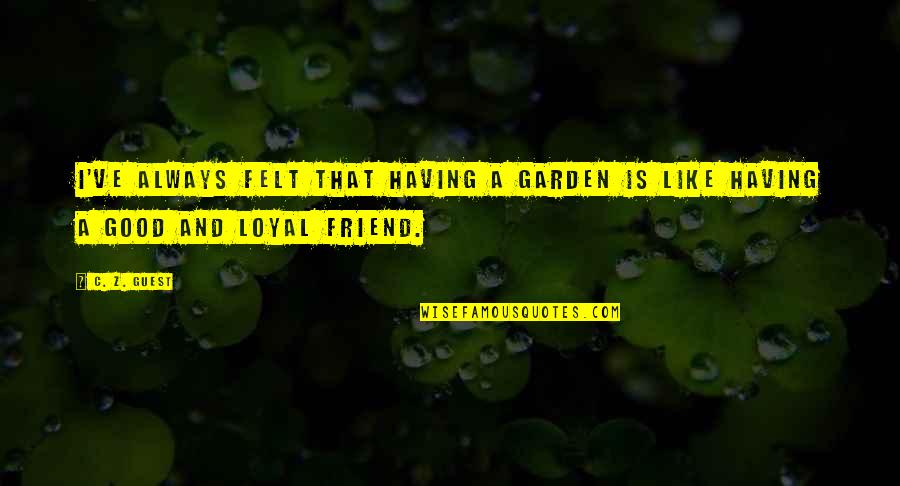 Having A Friend Like U Quotes By C. Z. Guest: I've always felt that having a garden is