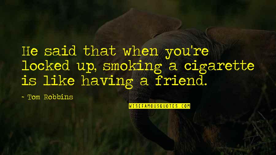 Having A Friend Like U Quotes By Tom Robbins: He said that when you're locked up, smoking