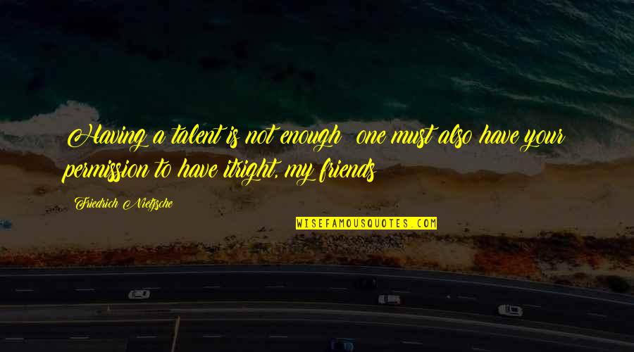 Having A Friends Quotes By Friedrich Nietzsche: Having a talent is not enough: one must