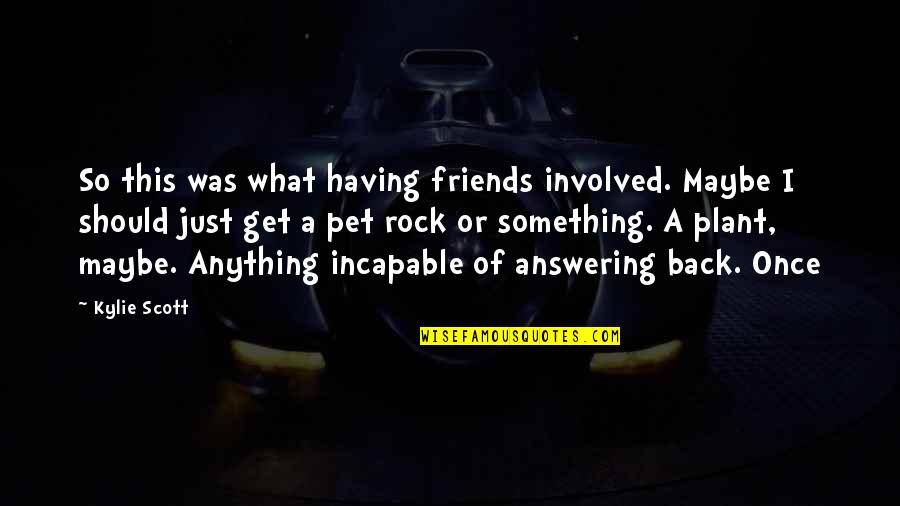 Having A Friends Quotes By Kylie Scott: So this was what having friends involved. Maybe