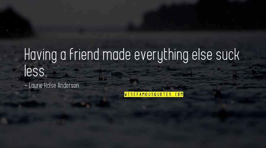 Having A Friends Quotes By Laurie Halse Anderson: Having a friend made everything else suck less.