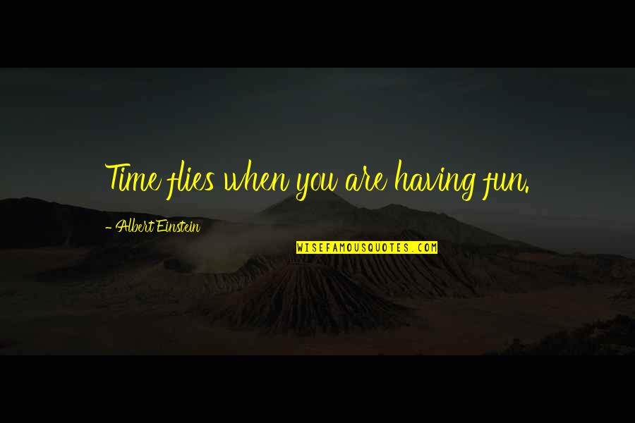 Having A Fun Time Quotes By Albert Einstein: Time flies when you are having fun.