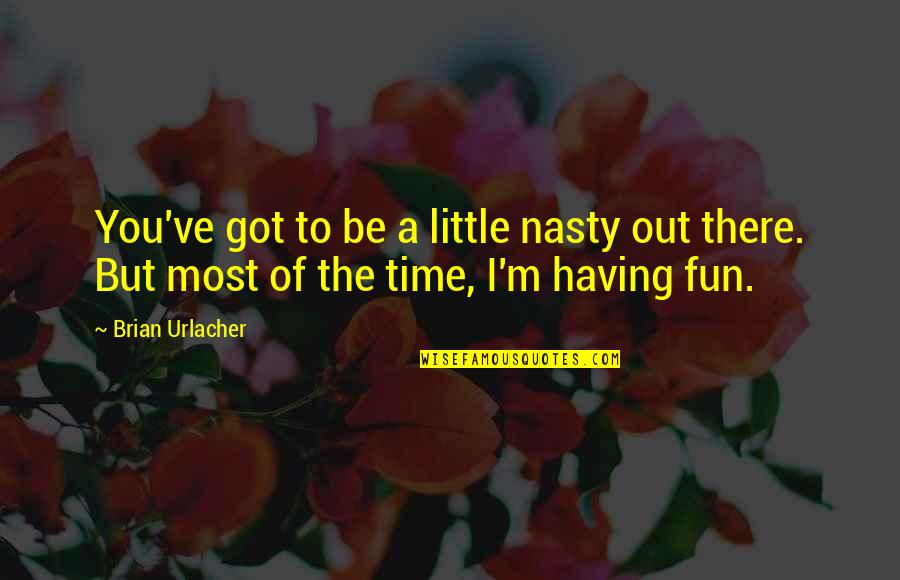 Having A Fun Time Quotes By Brian Urlacher: You've got to be a little nasty out