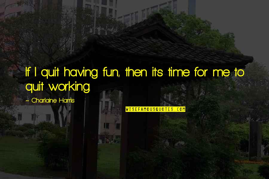 Having A Fun Time Quotes By Charlaine Harris: If I quit having fun, then it's time