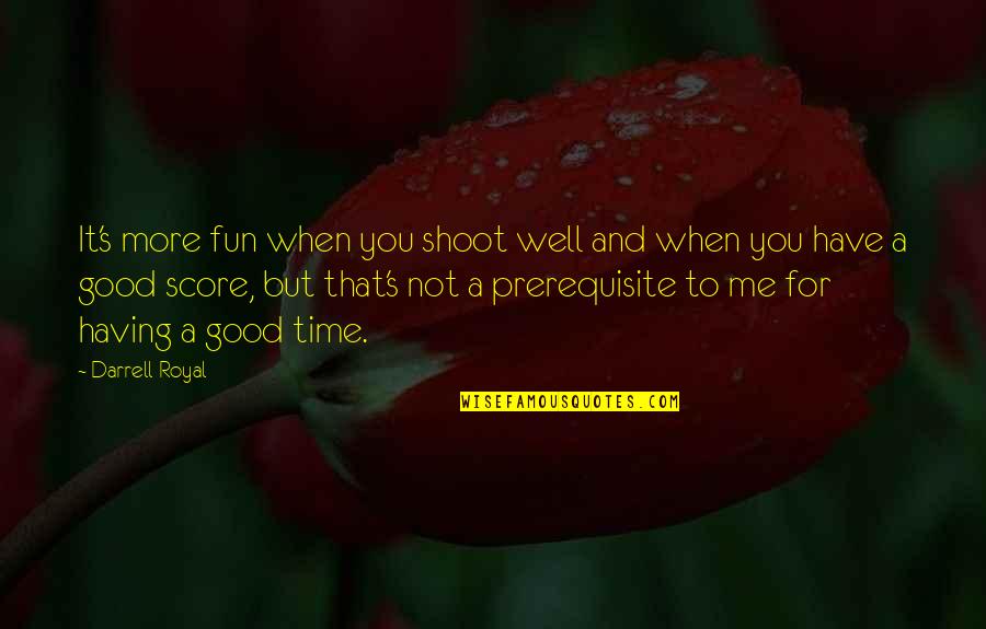 Having A Fun Time Quotes By Darrell Royal: It's more fun when you shoot well and