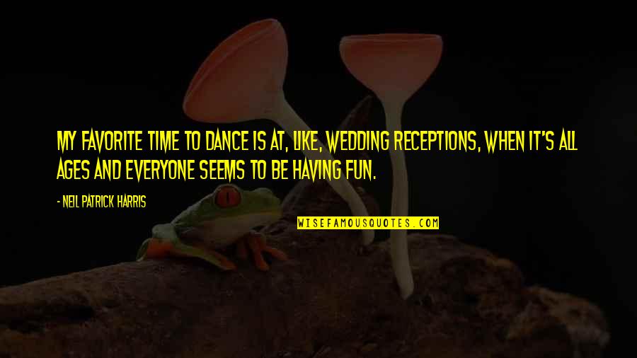 Having A Fun Time Quotes By Neil Patrick Harris: My favorite time to dance is at, like,